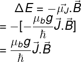 \dpi{120} \fn_phv \large \Delta E=- \vec{\mu_{J}}.\vec{B}\\ = -[-\frac{\mu_{b}g}{\hbar}\vec{J}.\vec{B}]\\ =\frac{\mu_{b}g}{\hbar}\vec{J}.\vec{B}